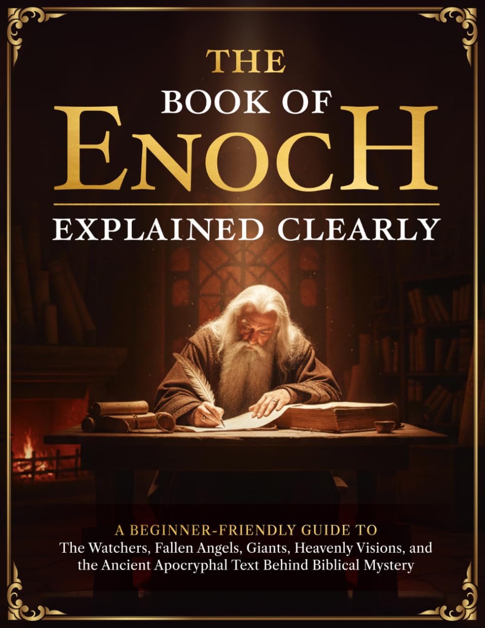 The Book of Enoch Explained Clearly: A Beginner-Friendly Guide to the Watchers, Fallen Angels, Giants, Heavenly Visions, and the Ancient Apocryphal Text Behind Biblical Mystery