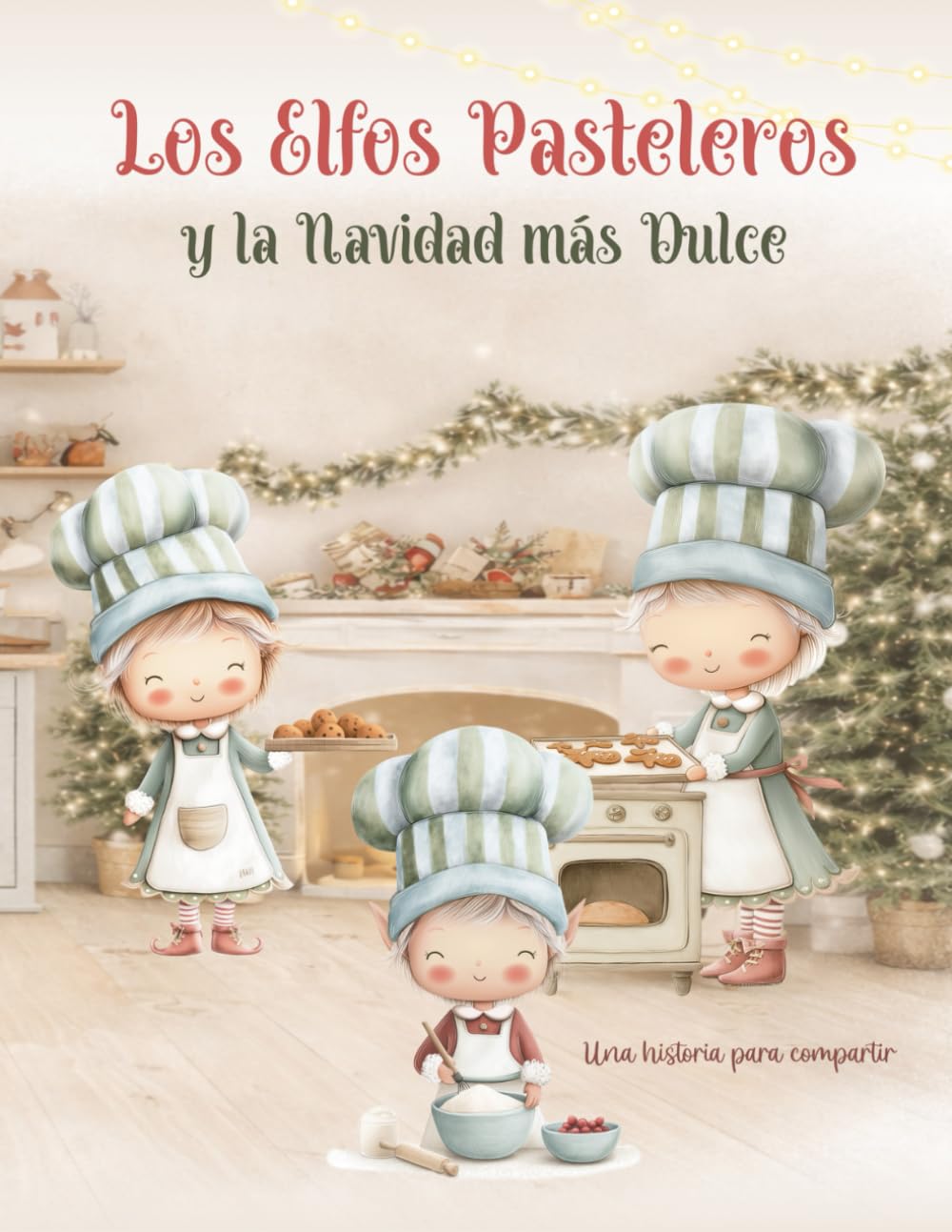 Los Elfos Pasteleros y la Navidad más Dulce.: Una historia para compartir, leer juntos y saborear con el corazón.