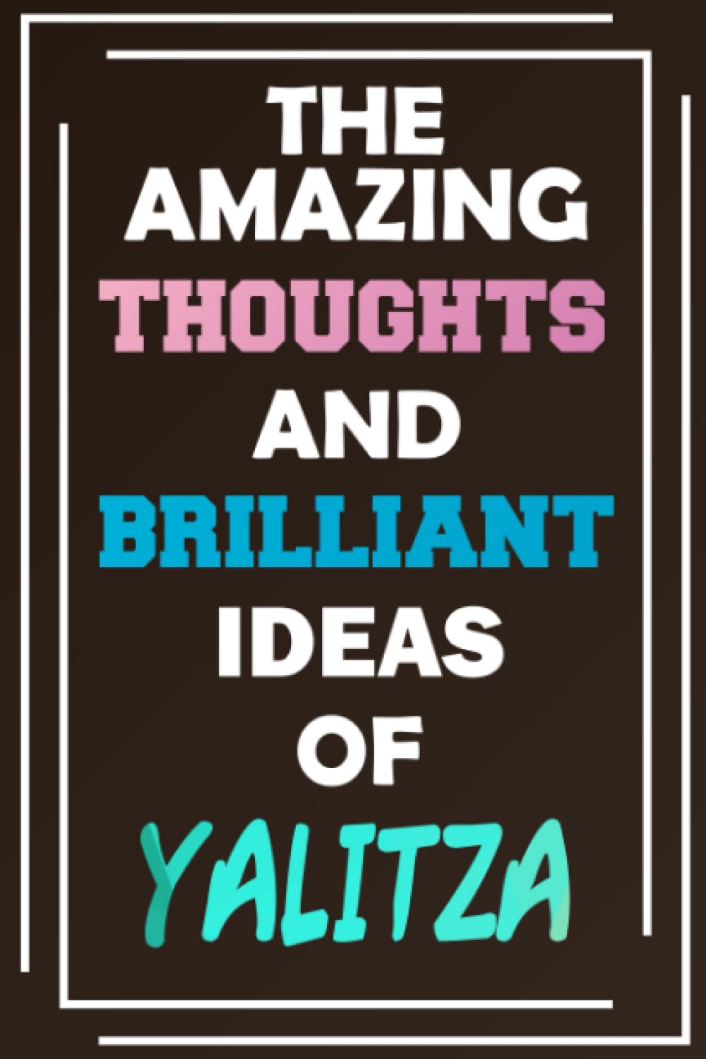 The Amazing Thoughts and Brilliant Ideas of Yalitza: Unleash Your Imagination - Blank Lined Notebook