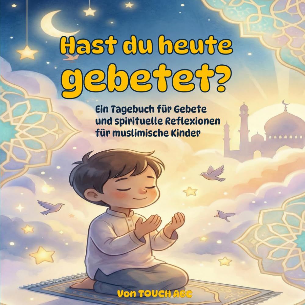 Hast du heute gebetet?: Ein Gebetstagebuch für muslimische Kinder: 30 Tage Reflexionen, Geschichten & Tracker | Das ideale Geschenk für Jungen und Mädchen zum Gebet (Salat) lernen