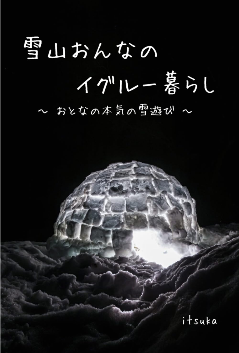 雪山おんなのイグルー暮らし: おとなの本気の雪あそび