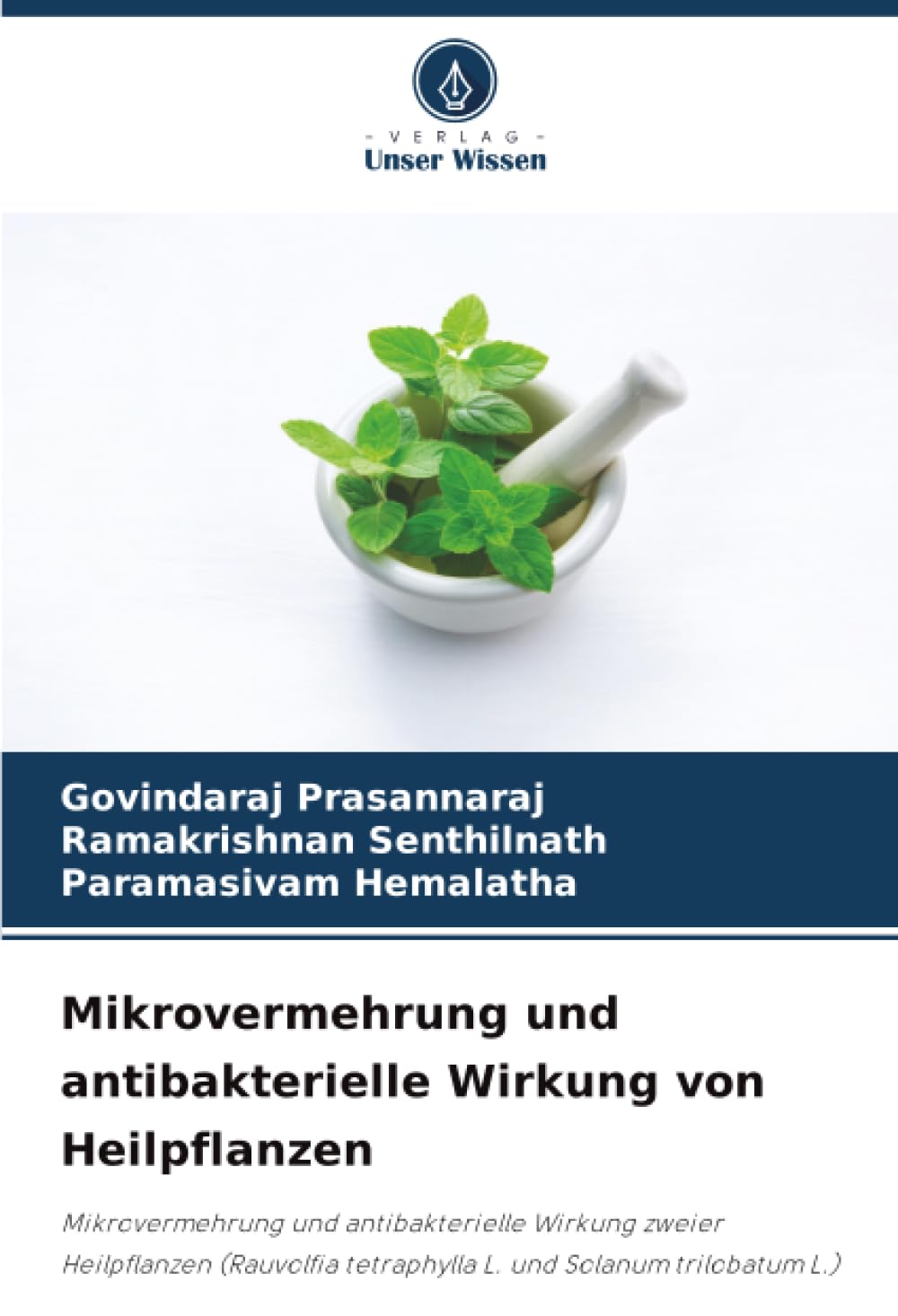 Mikrovermehrung und antibakterielle Wirkung von Heilpflanzen: Mikrovermehrung und antibakterielle Wirkung zweier Heilpflanzen (Rauvolfia tetraphylla L. und Solanum trilobatum L.)
