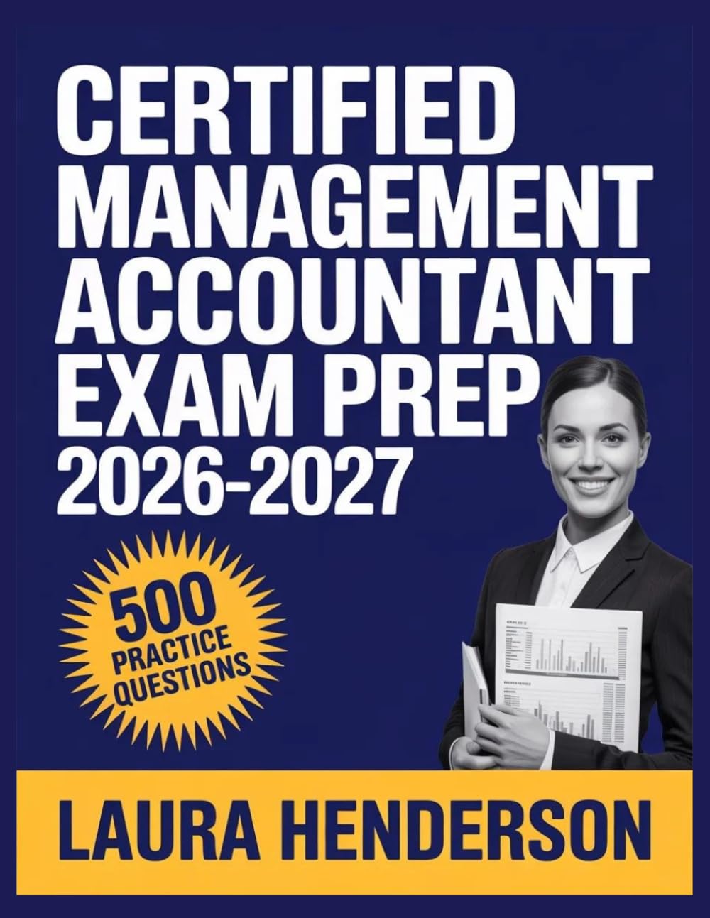 Certified Management Accountant Exam Prep 2026-2027: Essential Content Overview, Practice Question Set, Answer Keys, and Comprehensive Explanations