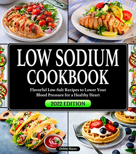 Low Sodium Cookbook: Flavorful Low-Salt Recipes to Lower Your Blood Pressure for a Healthy Heart | One Month Meal-Plan Included