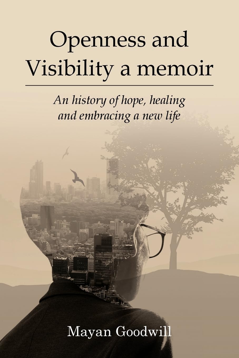Openness and Visibility A Memoir: An History of Hope, Healing and Embracing A New Life