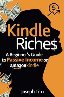 Kindle Riches A Beginner’s Guide to Passive Income on Amazon Kindle: Write, Publish, and Make Money—No Experience Needed! (Kindle Riches Series)