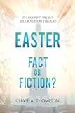 Easter: Fact or Fiction: 20 Reasons to Believe Jesus Rose From The Dead.
