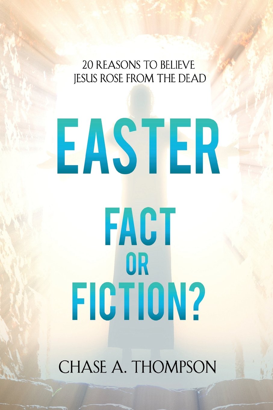 Easter: Fact or Fiction: 20 Reasons to Believe Jesus Rose From The Dead.