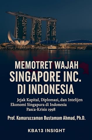 Memotret Wajah Singapore Inc. di Indonesia: Jejak Kapital, Diplomasi, dan Ekonomi Intelijen Singapura di Indonesia Paska-Krisis 1998