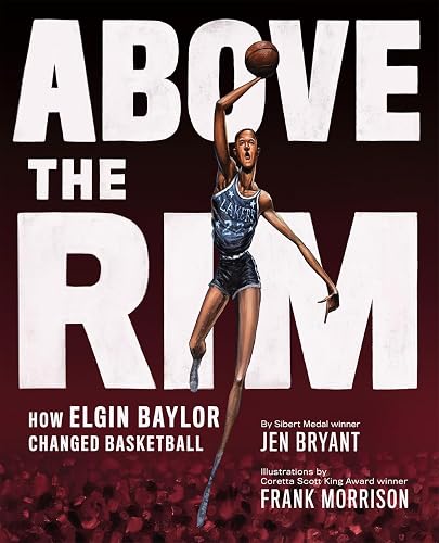 Above the Rim: How Elgin Baylor Changed Basketball by Jen Bryant