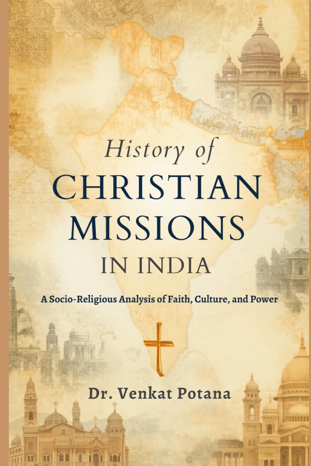 History of Christian Missions In India: A Socio-Religious Analysis of Faith, Culture, and Power (Dr. Potana's: The Pearl of Missiology Literature)