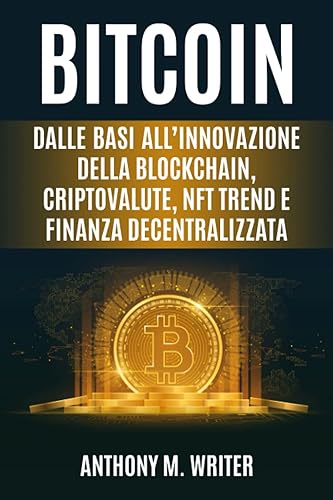 BITCOIN: Dalle basi all’innovazione della blockchain, criptovalute, Nft trend e finanza decentralizzata