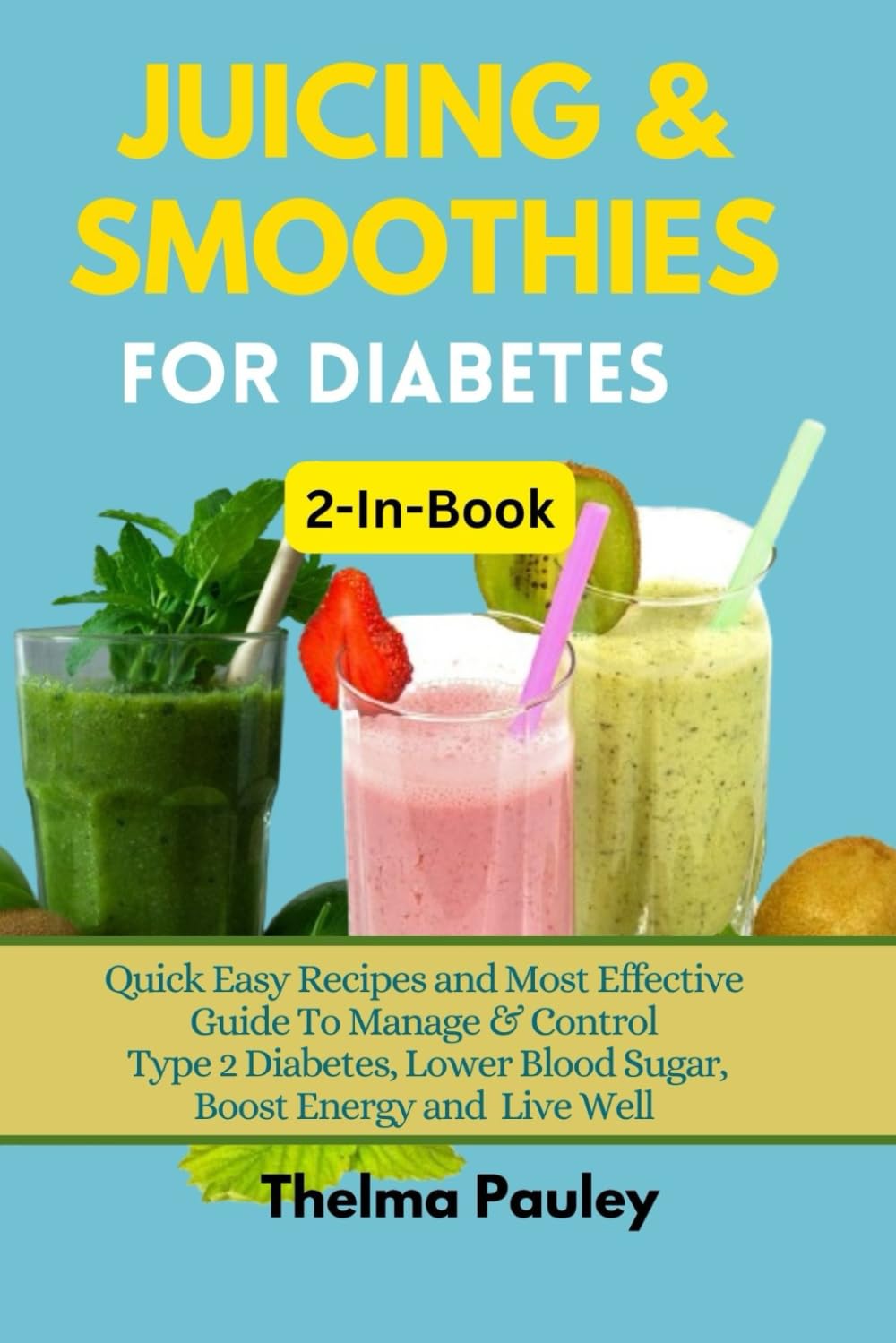 JUICING & SMOOTHIES FOR DIABETES 2-in-1 Book: Quick Easy Recipes and Most Effective Guide To Manage & Control Type 2 Diabetes, Lower Blood Sugar, Boost Energy and Live Well