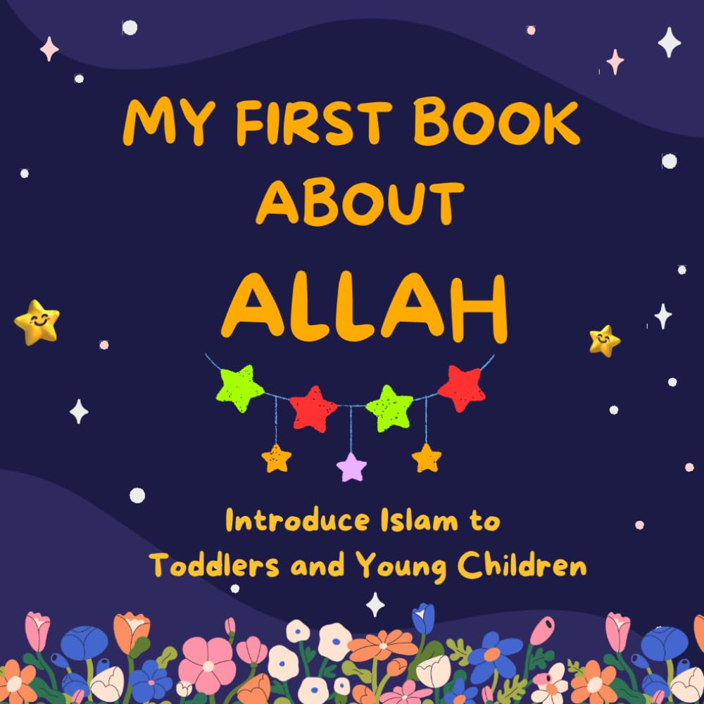 My First Book About Allah: Introduce Islam to Toddlers and Young Children (Introducing Islamic Concepts For Children)
