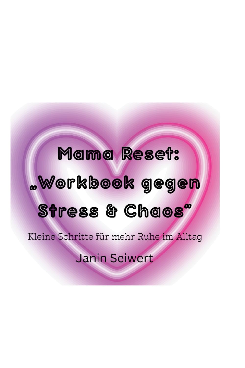 Mama Reset Workbook gegen Stress und Chaos: Kleine Schritte für mehr Ruhe im Alltag