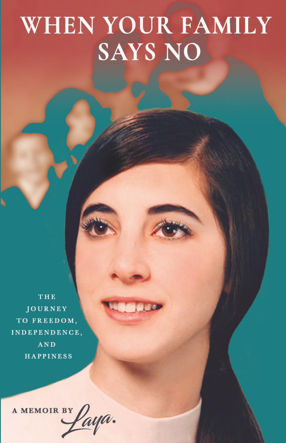 When Your Family Says No: The Journey To Freedom, Independence And Happiness