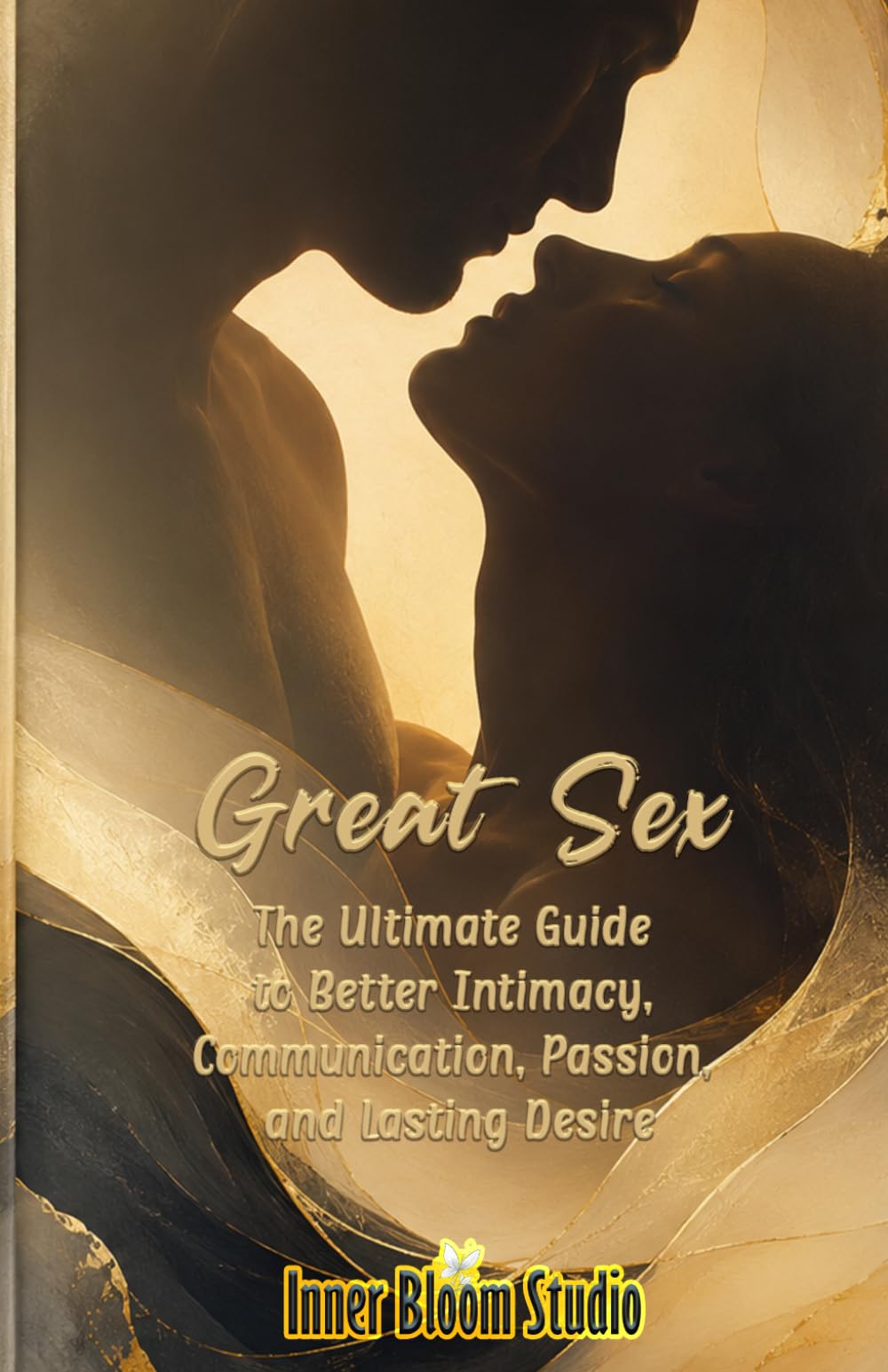 Great Sex: The Ultimate Guide to Better Intimacy, Communication, Passion, and Lasting Desire