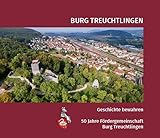 Burg Treuchtlingen. Geschichte bewahren – 50 Jahre Fördergemeinschaft Burg Treuchtlingen - Herausgeber: Fördergemeinschaft Burg Treuchtlingen e. V., Werner Baum, Klaus Lehnberger 