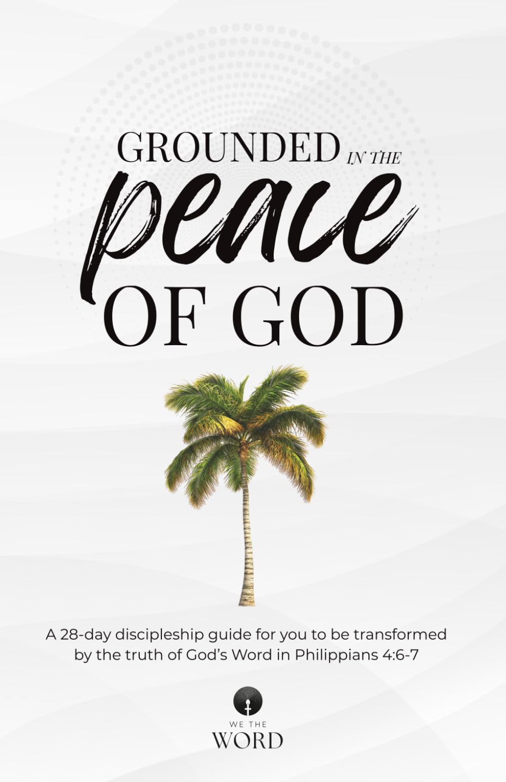 Grounded in the Peace of God: 28-Day Guide to Quiet Your Mind, Strengthen Your Faith, and Live Anchored in God’s Presence