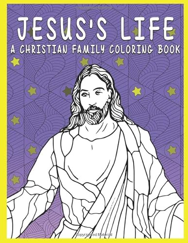 JESUS'S LIFE - A CHRISTIAN FAMILY COLORING BOOK: RELIEVE STRESS AND ANXIETY JESUS COLORING BOOK FOR ADULTS
