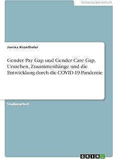 Gender Pay Gap und Gender Care Gap. Ursachen, Zusammenhänge und die Entwicklung durch die COVID-19-Pandemie (German Edition)
