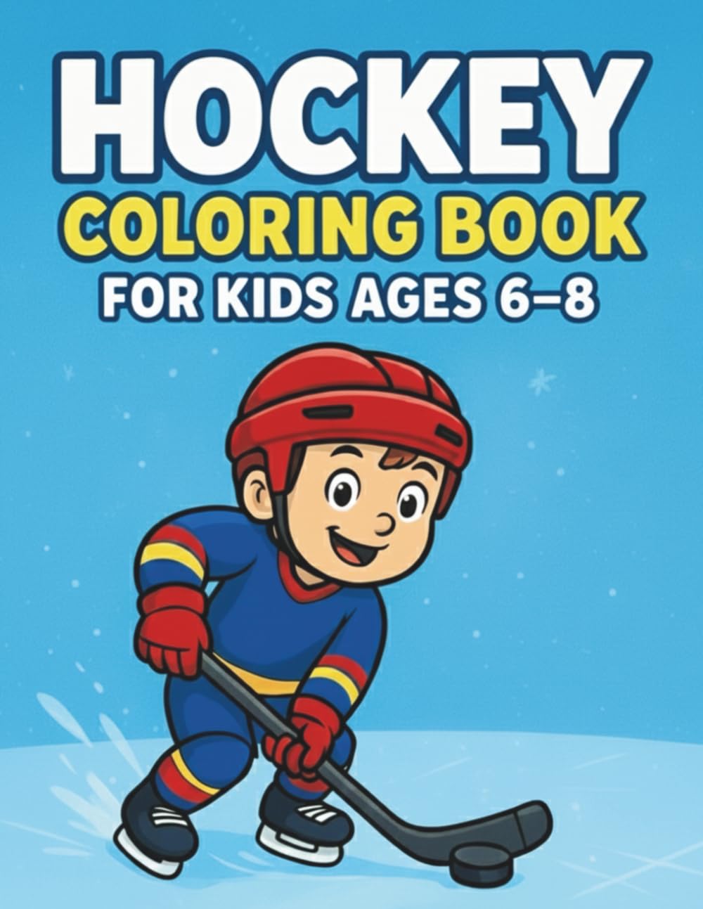 Hockey Coloring Book for Kids Ages 6–8: Fun Cartoon Players, Rinks, Gear & Action Scenes!: Fun Hockey Cartoon players, rinks, gear, and action scenes.