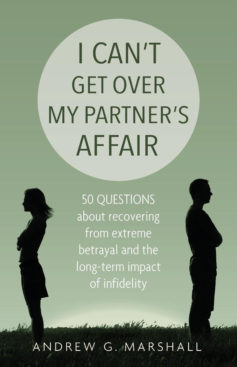 I Can't Get Over My Partner's Affair: 50 Questions About Recovering from Extreme Betrayal and the Long-Term Impact of Infidelity Paperback – 22 Oct. 2015