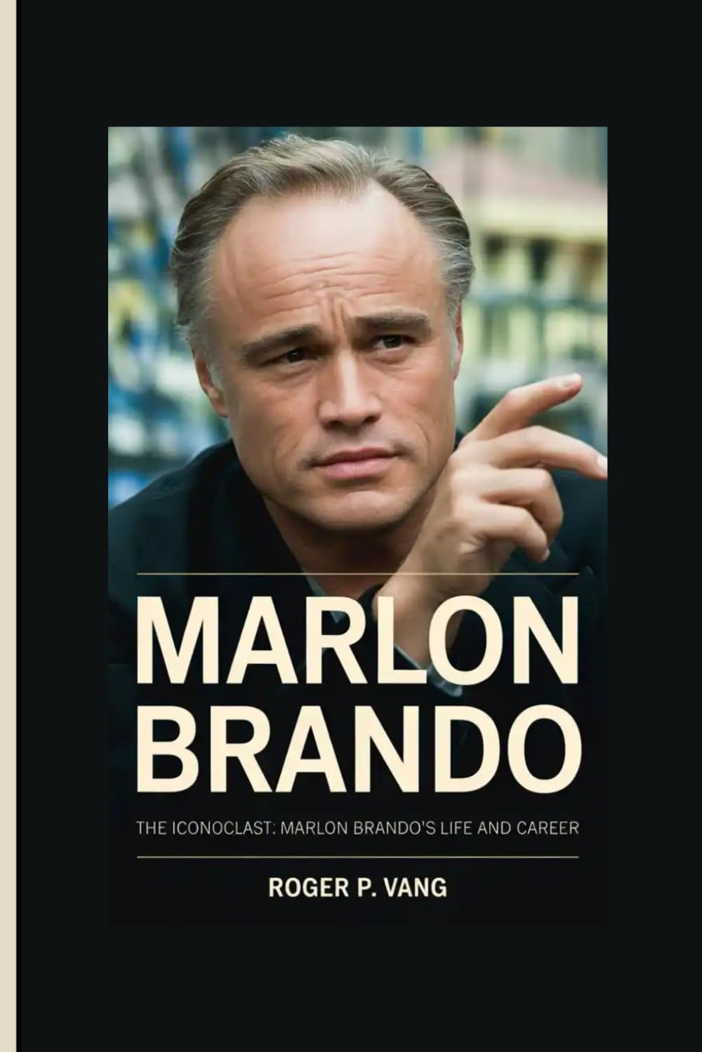 MARLON BRANDO: The Iconoclast: Marlon Brando's Life and Career