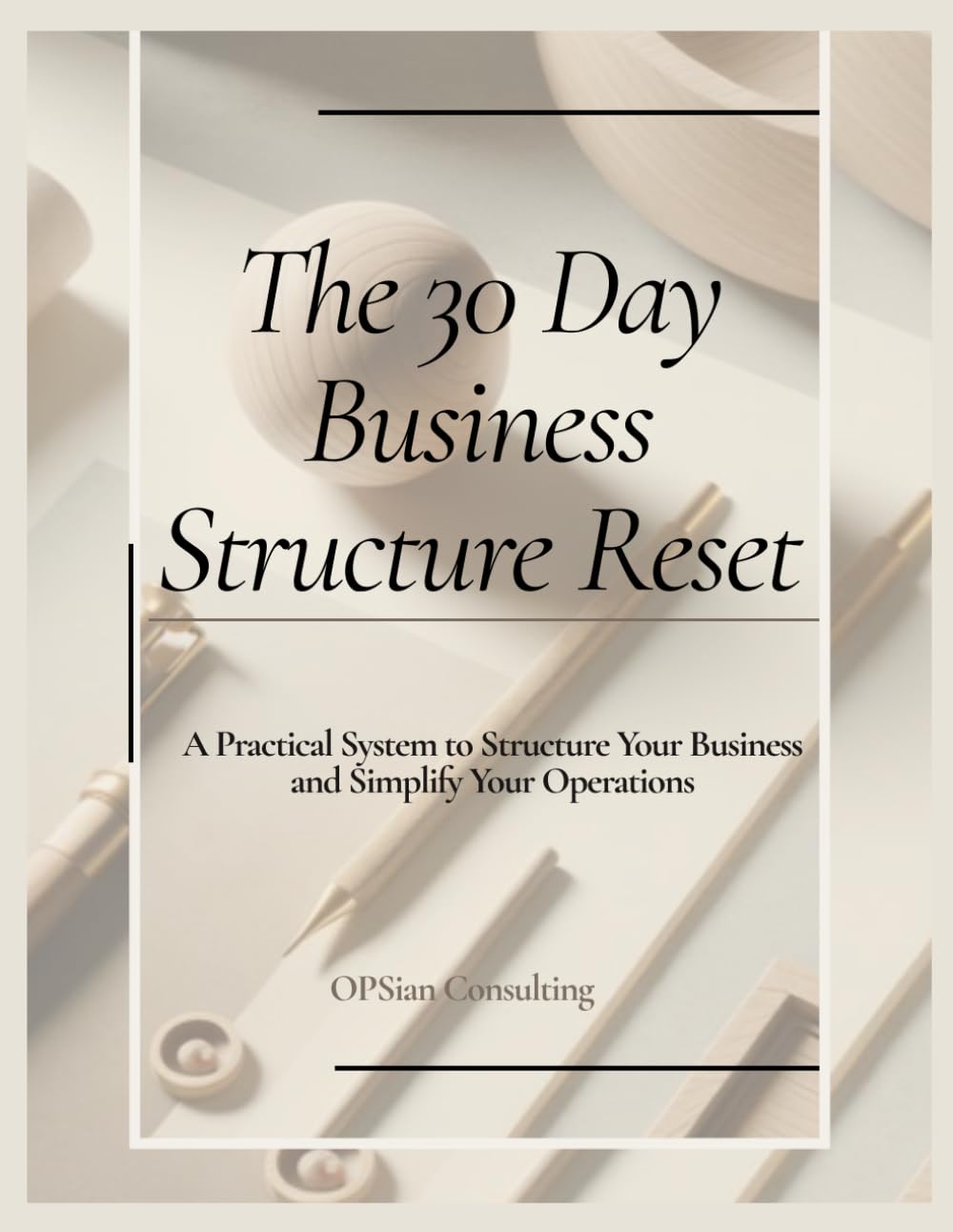 The 30 Day Business Structure Reset: A Practical System to Structure Your Business and Simplify Your Operations