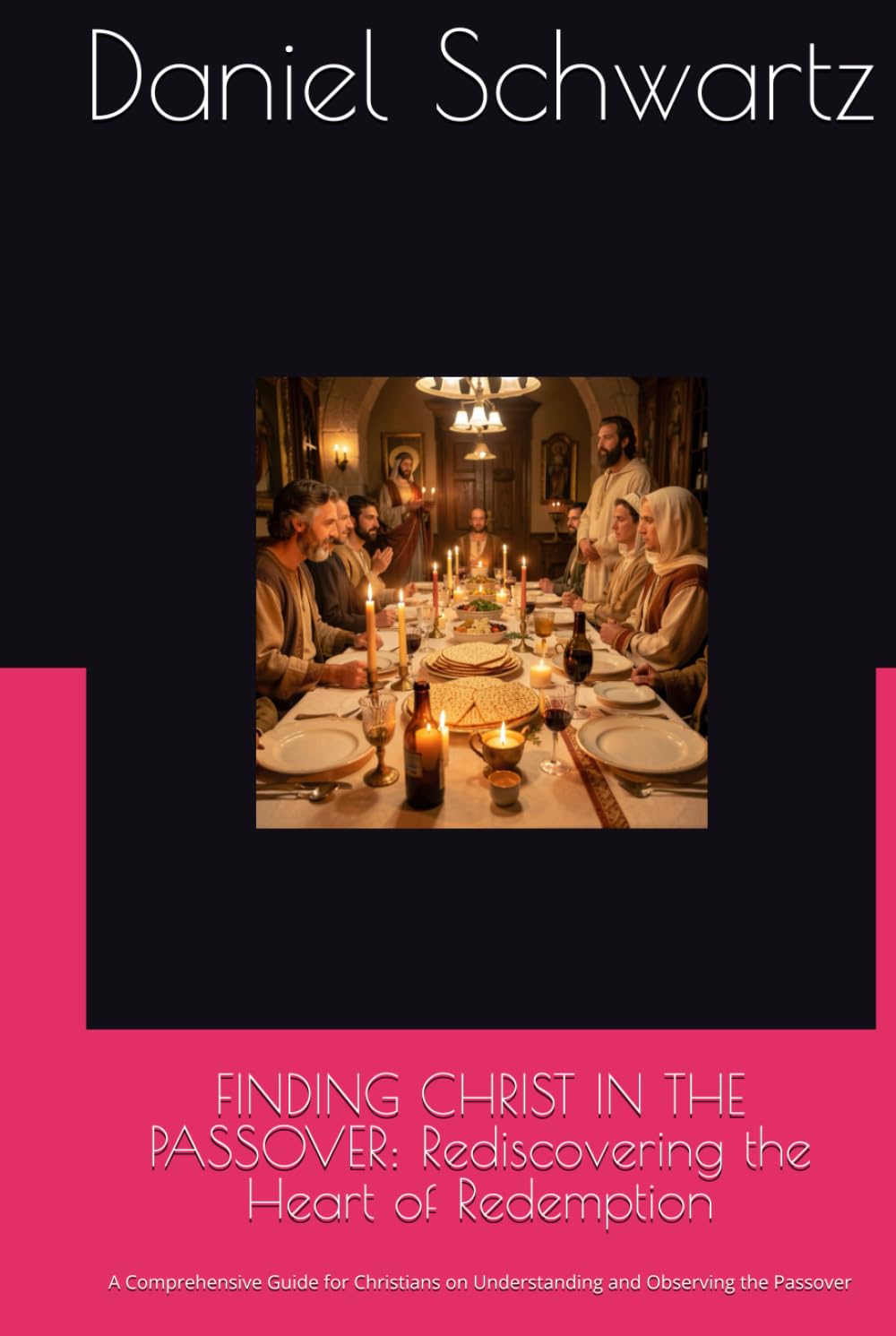 FINDING CHRIST IN THE PASSOVER: Rediscovering the Heart of Redemption: A Comprehensive Guide for Christians on Understanding and Observing the Passover (Biblical Studies/References)