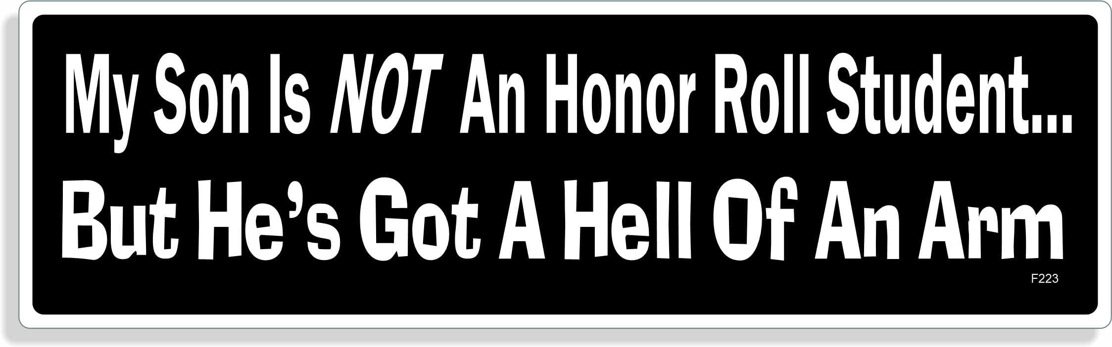 Gear TatzMy Son is NOT an Honor ROLL Student...BUT He's GOT A Hell of an ARM - Sports,Funny Bumper Sticker - 3 x 10 inches - Professionally Made in The USA (Vinyl, X1)