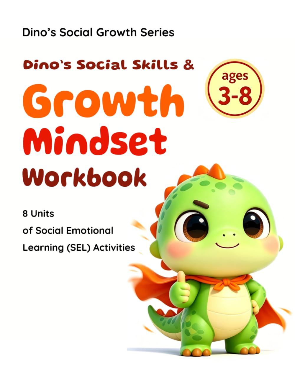 Dino’s Social Skills & Growth Mindset Workbook: 8 Units of Social Emotional Learning (SEL) Activities for Kids Ages 3-8: A Workbook for Self-Esteem, ... Anti-Bullying (Dino's Social Growth Series)