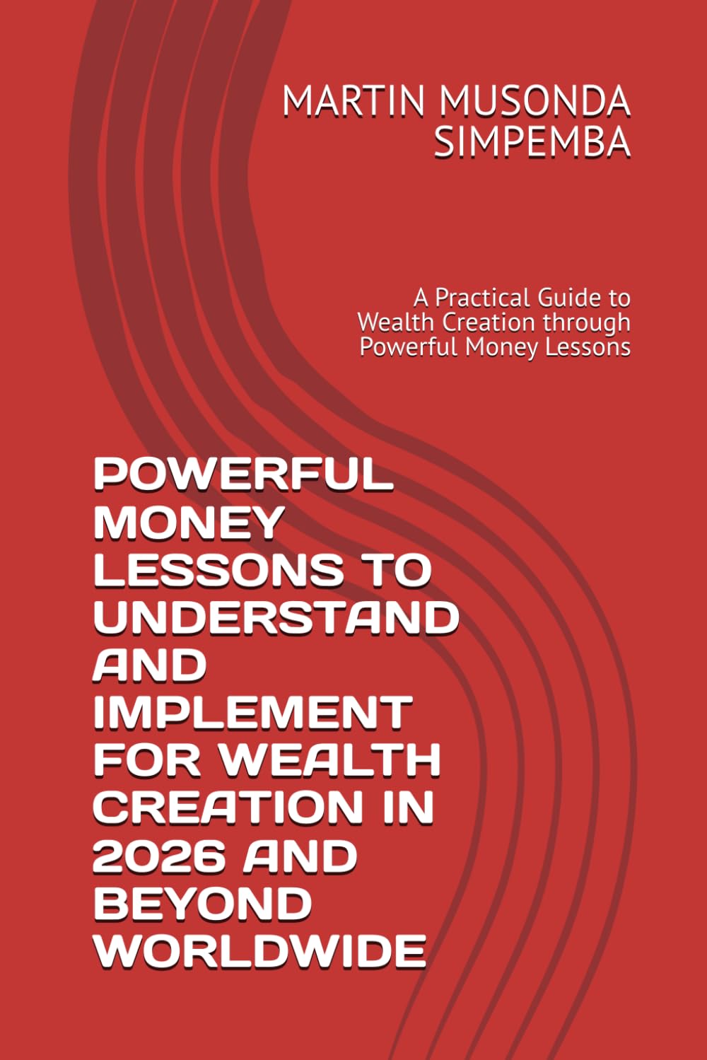 POWERFUL MONEY LESSONS TO UNDERSTAND AND IMPLEMENT FOR WEALTH CREATION IN 2026 AND BEYOND WORLDWIDE: A Practical Guide to Wealth Creation through Powerful Money Lessons