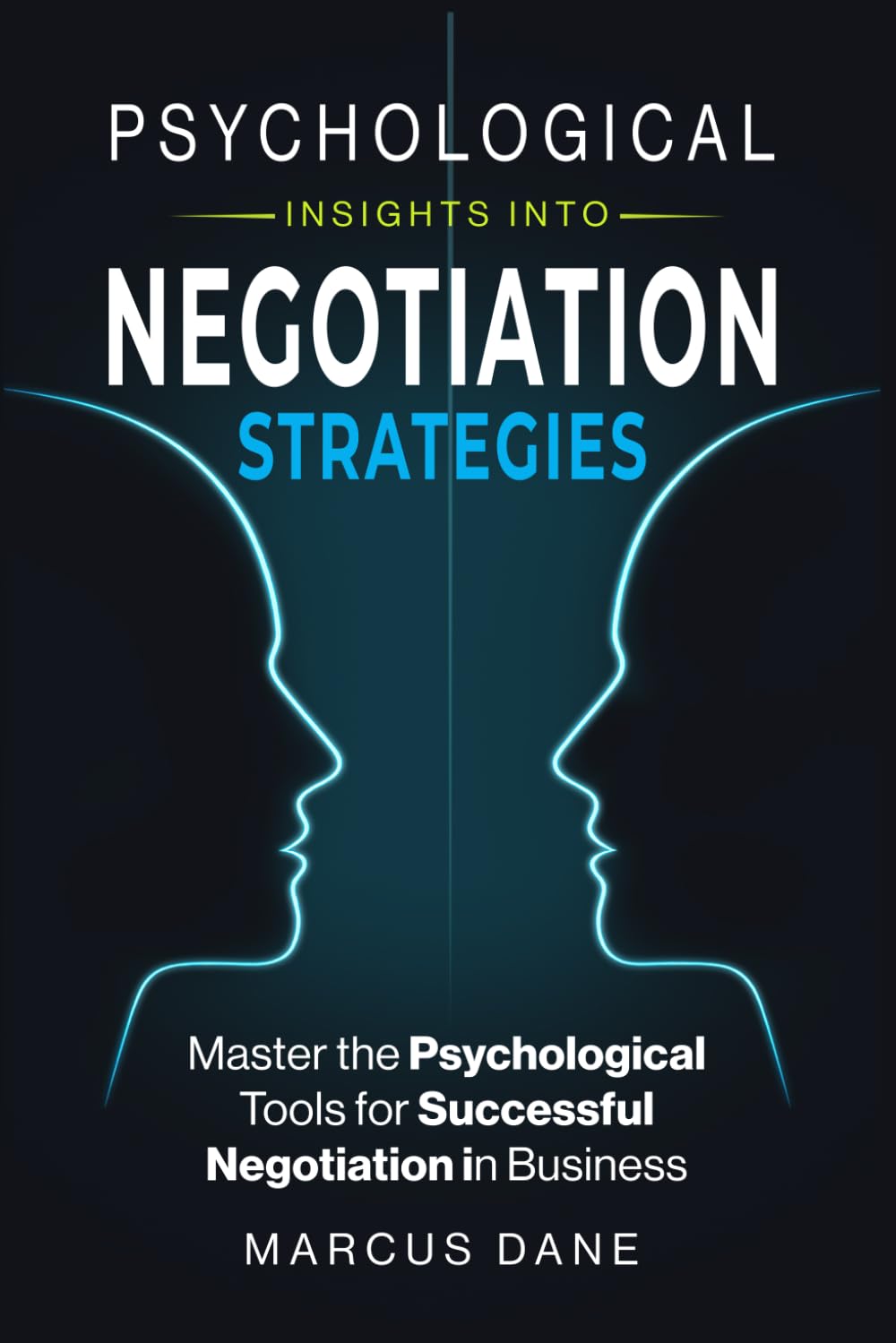 Psychological Insights into Negotiation Strategies: Master the Psychological Tools for Successful Negotiation in Business: Powerful Communication ... and Succeed. (The Insight Advantage Series)