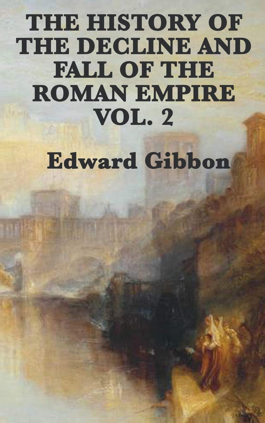 The History of the Decline and Fall of the Roman Empire Vol. 2: The Later Centuries of Imperial Rome