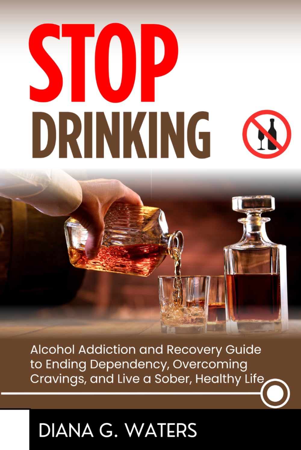Stop Drinking: Alcohol Addiction and Recovery Guide to Ending Dependency, Overcoming Cravings, and Live a Sober, Healthy Life (Addictions Recovery Series)