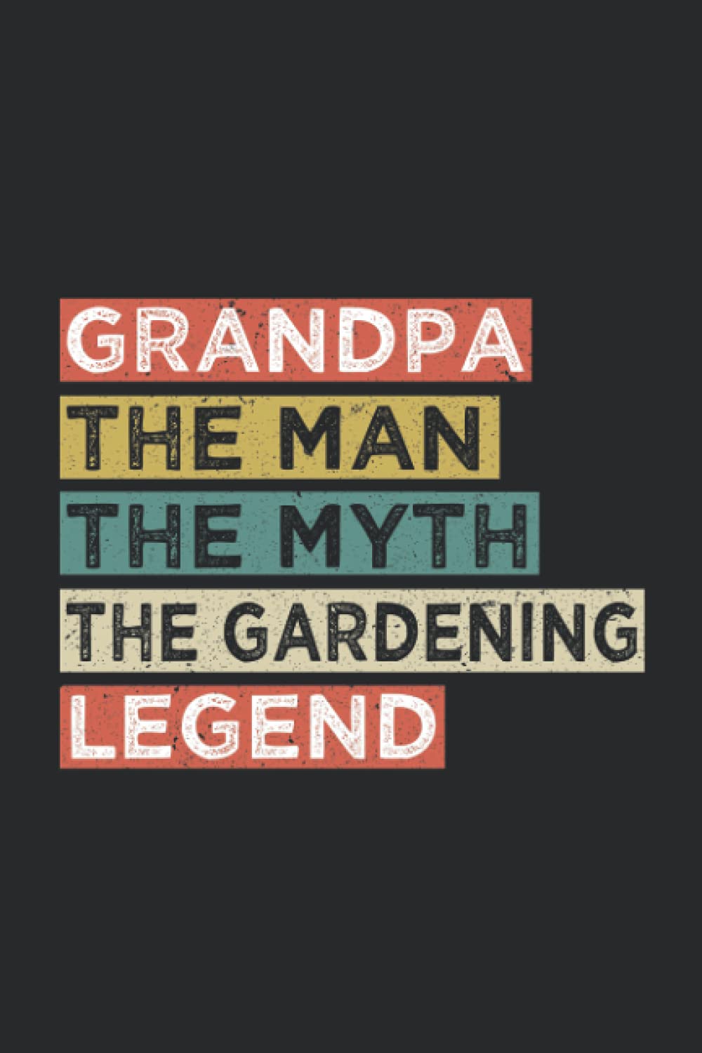 Grandpa The Man The Myth The Gardening Legend Notebook: Pertfect Gift for Grandpa, Grandpa, Uncle, Journal, Notebook Grandpa, 110 Lined Pages, 6x9 Inch Format