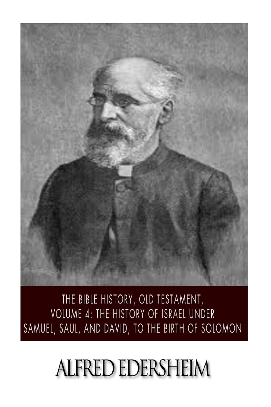 The Bible History, Old Testament, Volume 4: The History of Israel under Samuel, Saul, and David, to the Birth of Solomon