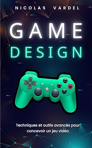 Game Design : Techniques et outils avancés pour concevoir un jeu vidéo