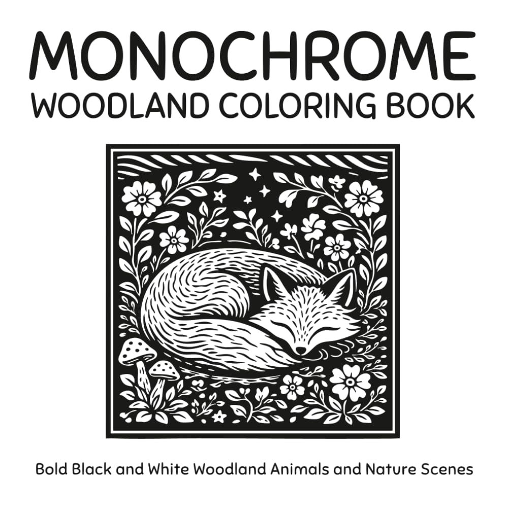 Monochrome Woodland Coloring Book: Bold Black and White Woodland Animals and Nature Scenes. Mindful and Calming One-Color Designs For Adults and Teens