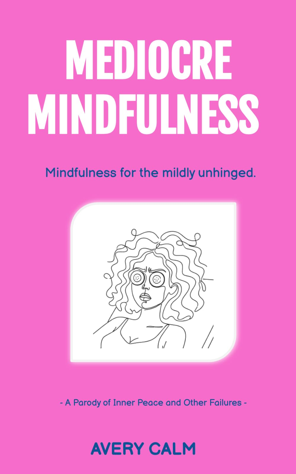 Mediocre Mindfulness: A Parody of Inner Peace and Other Failures (The Anti-Inspiration Collection)