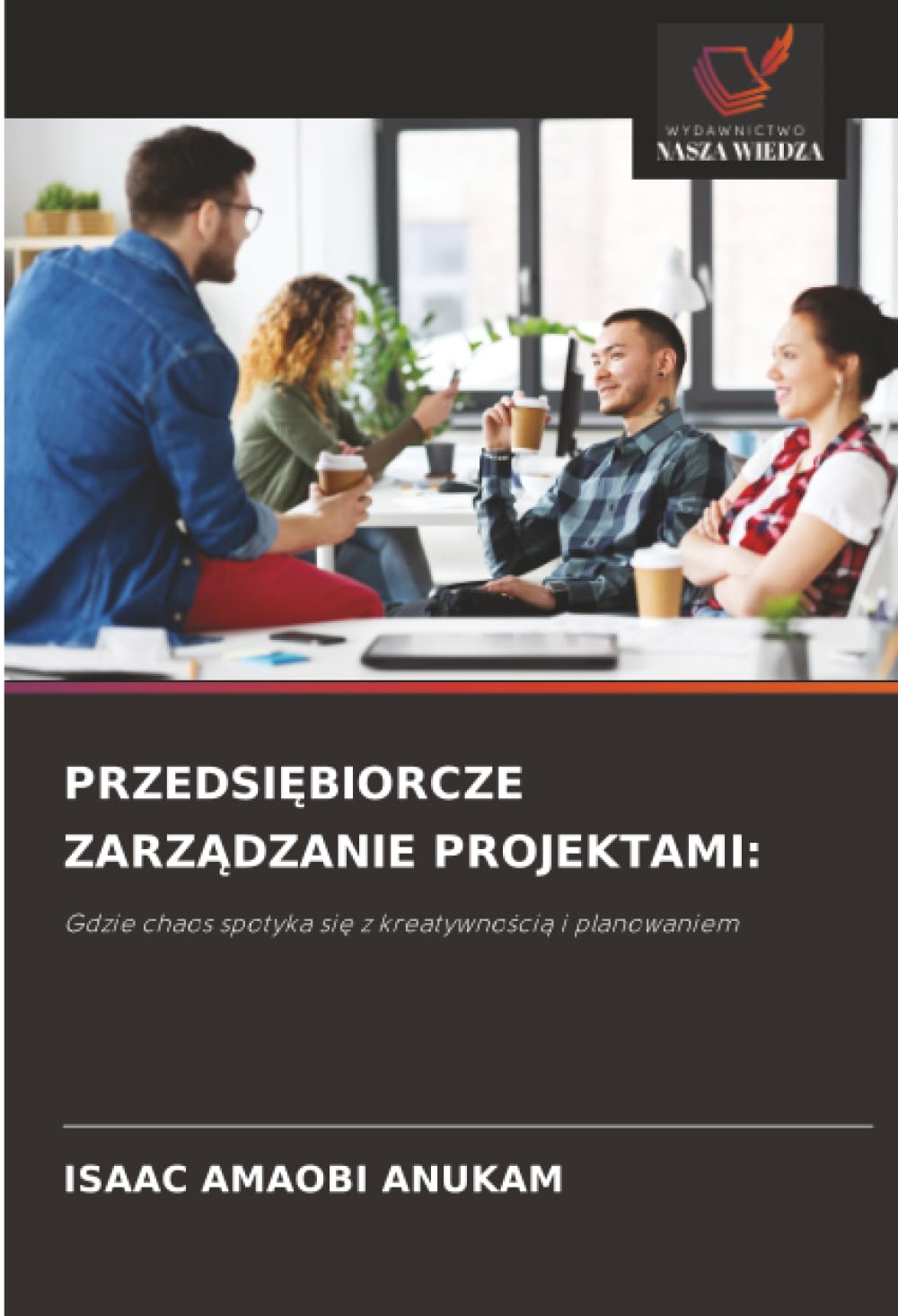 PRZEDSI¿BIORCZE ZARZ¿DZANIE PROJEKTAMI:: Gdzie chaos spotyka si¿ z kreatywno¿ci¿ i planowaniem