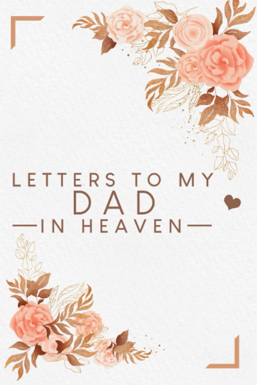 Letters To My Dad In Heaven: Grief Journal for Loss of a Dad to Write Letters to a Father in Heaven, Grieving Journal 120 Lined Page