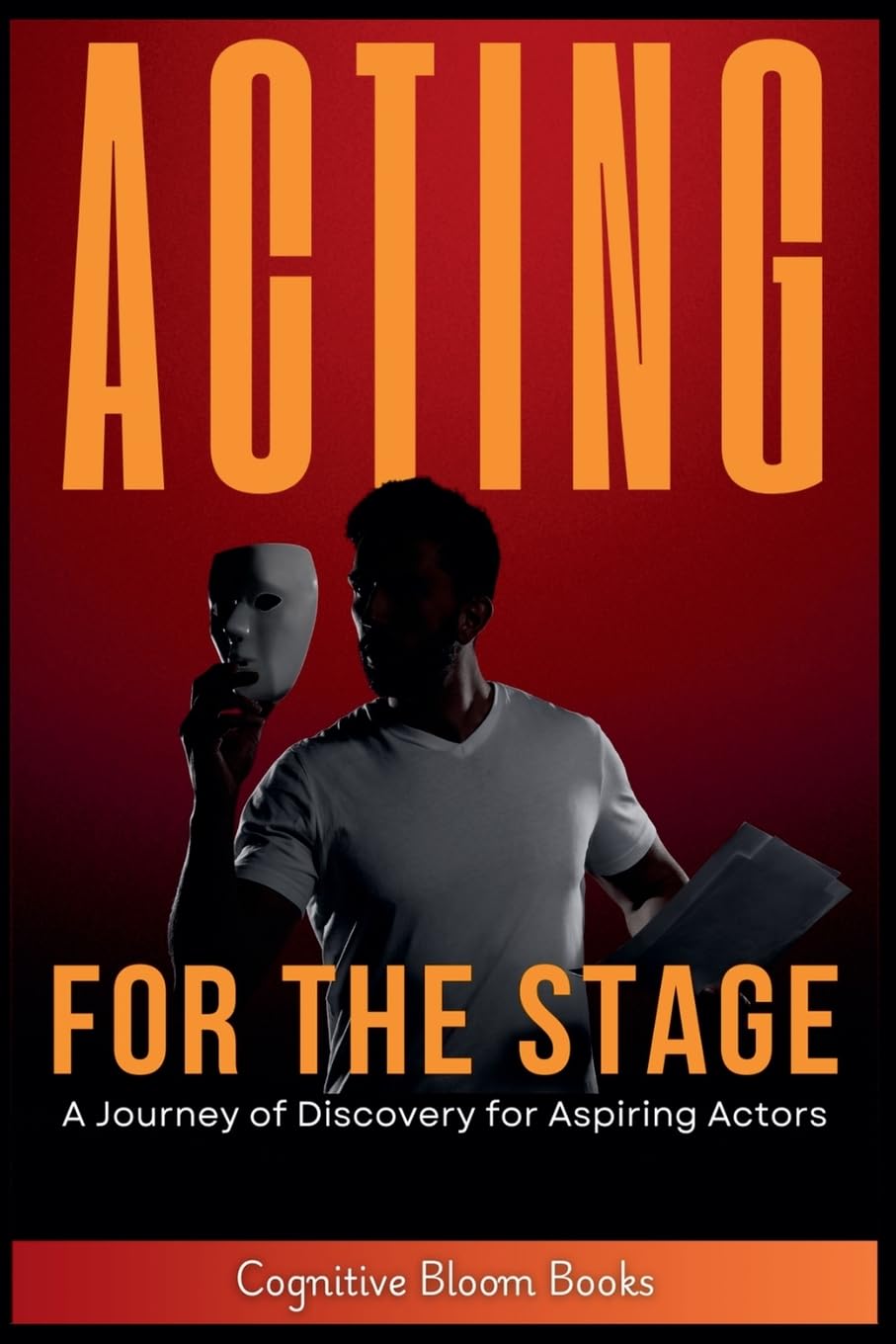 Acting for the Stage: A Journey of Discovery for Aspiring Actors