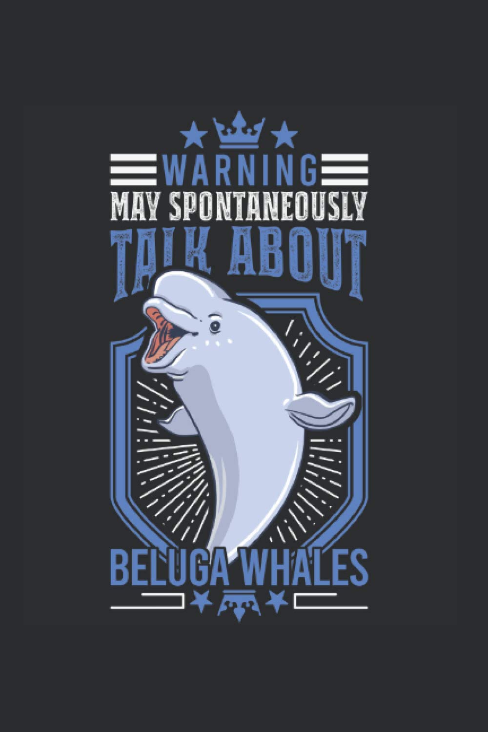 Beluga whale Notebook: Warning May spontaneously talk about Beluga Whales White Whale / 6x9 inches / 120 graph sites