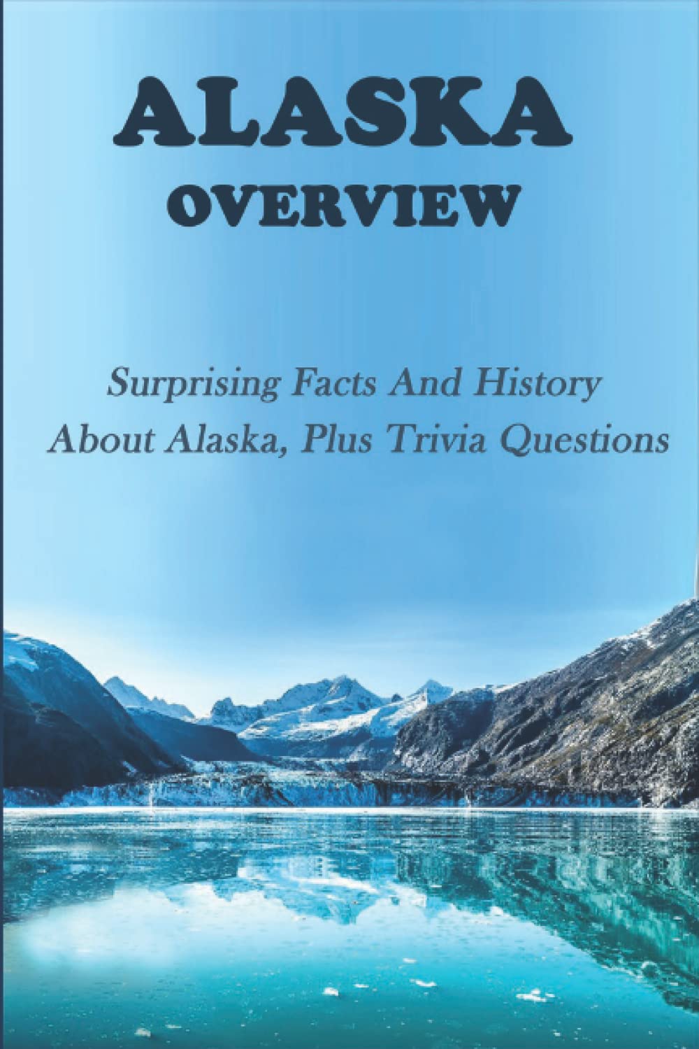 Buy Alaska Overview: Surprising Facts & History About Alaska, Plus ...