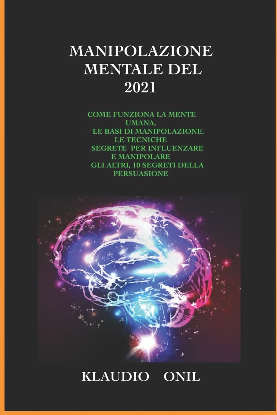 Manipolazione Mentale del 2021: Come Funziona La Mente Umana, Le Basi Di Manipolazione, Le Tecniche Segrete Per Influenzare E Manipolare Gli Altri, 10 Segreti Della Persuasione