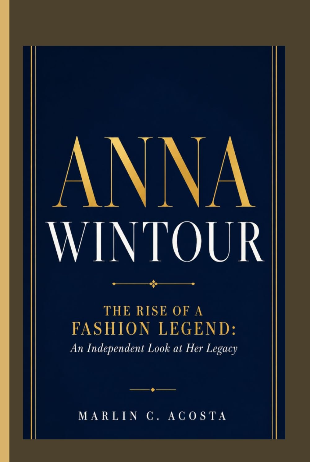 Anna Wintour: The Rise of a Fashion Legend: An Independent Look at Her Legacy