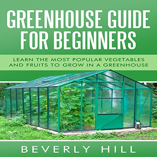 Greenhouse Guide for Beginners Learn the Most Popular Vegetables and