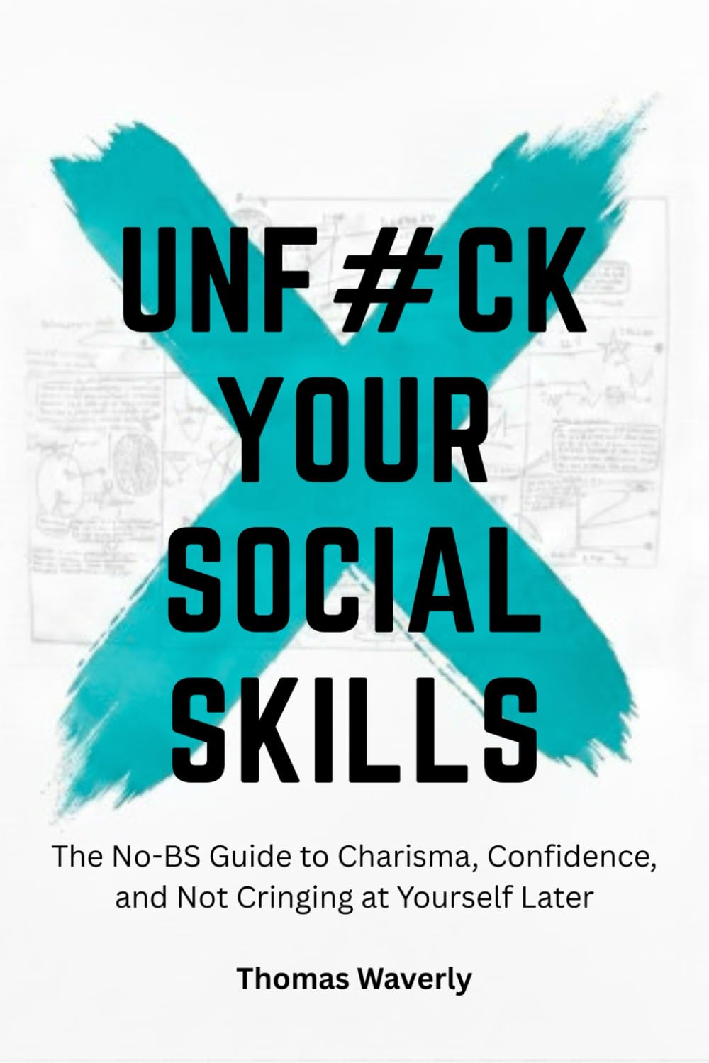 Unf#ck Your Social Skills: The No BS Guide to Confidence, Charisma, and Not Feeling Awkward in Conversations (Unf#ck Yourself: Self Improvement, ... Overthinking, Anxiety, Habits, Motivation)